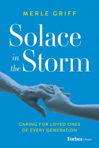 Solace in the Storm: Caring for Loved Ones of Every Generation, by Dr. Merle Griff